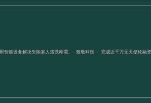 用智能设备解决失能老人清洗刚需,「致敬科技」完成近千万元天使轮融资-远见网