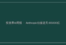投资界AI周报 | Anthropic估值逆天:65000亿-远见网
