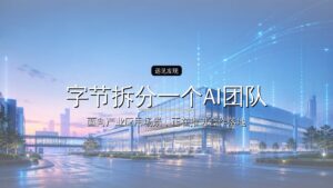 投资界AI周报 | 字节拆分一个AI团队