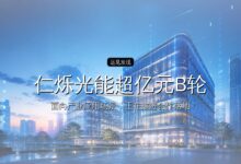 仁烁光能超亿元B轮融资落地,专注高效率钙钛矿光伏电池的研发与制造-远见网
